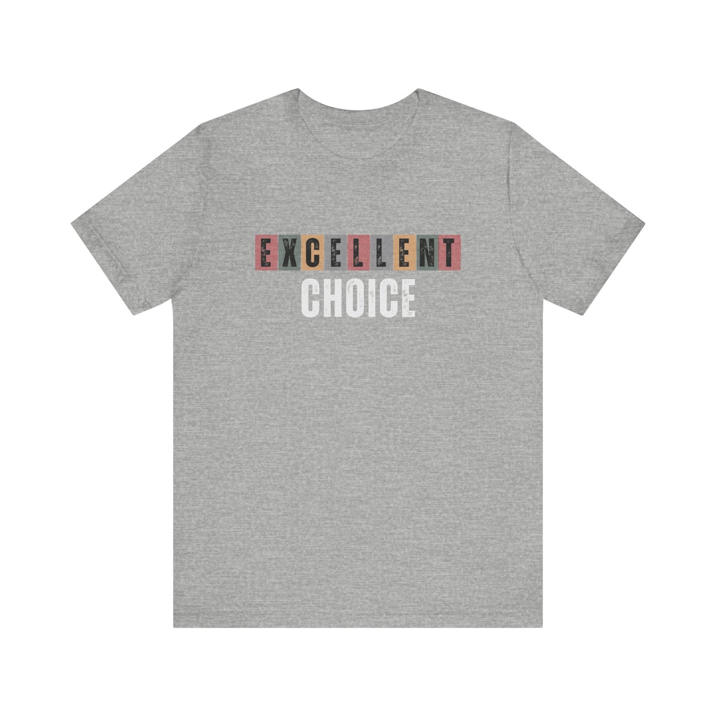 Excellent Choice Tee -Supportive Message Shirt, Casual Wear, Gift for Friends, Street Style, Everyday Comfort