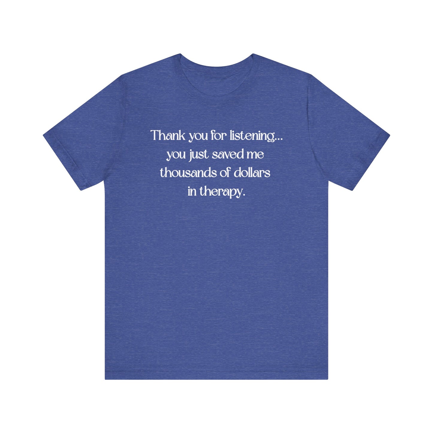 Thank You for Listening Therapy Tee, Funny Gift for Friends, Self-Care Shirt, Unisex Relaxed Fit T-Shirt, Mental Health Awareness Apparel