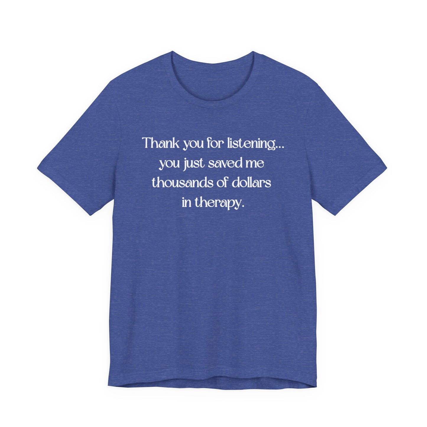 Thank You for Listening Therapy Tee, Funny Gift for Friends, Self-Care Shirt, Unisex Relaxed Fit T-Shirt, Mental Health Awareness Apparel