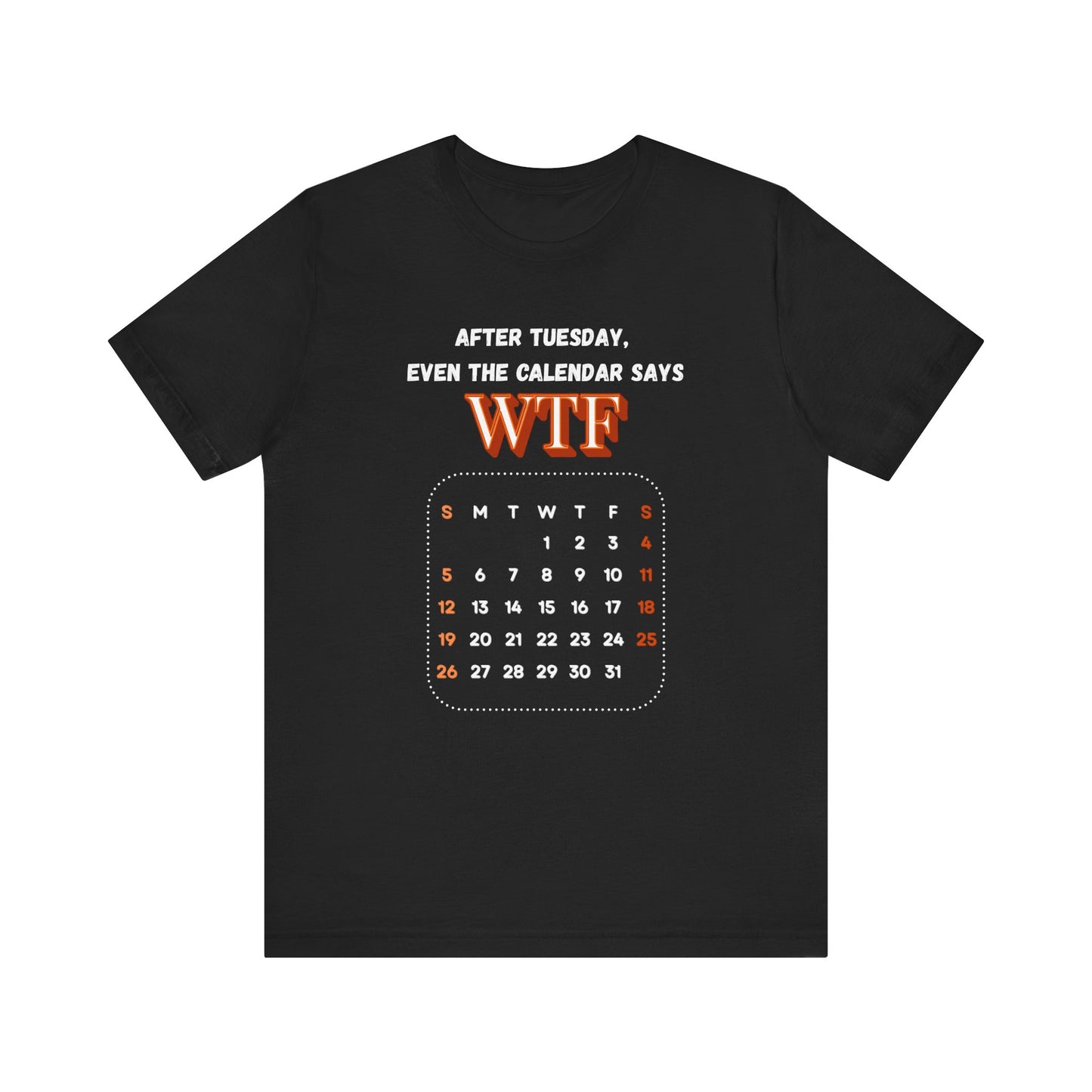 WTF Calendar Tee - Perfect for Laughs, Casual Wear, Birthdays, Gifts, Humor Clothing