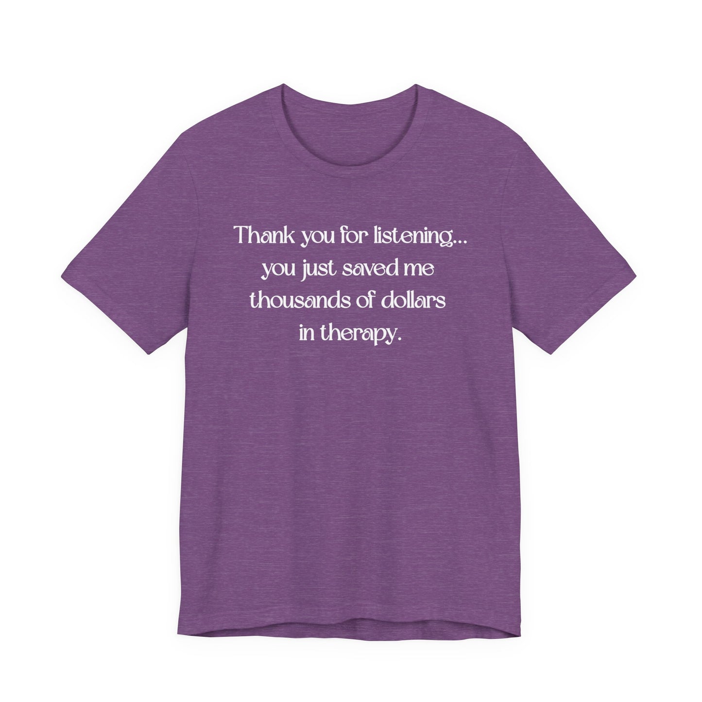 Thank You for Listening Therapy Tee, Funny Gift for Friends, Self-Care Shirt, Unisex Relaxed Fit T-Shirt, Mental Health Awareness Apparel