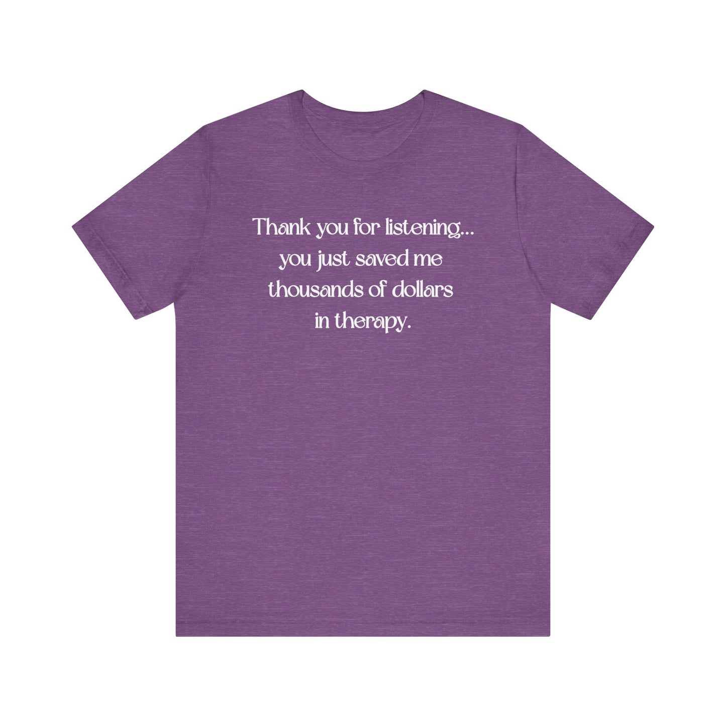 Thank You for Listening Therapy Tee, Funny Gift for Friends, Self-Care Shirt, Unisex Relaxed Fit T-Shirt, Mental Health Awareness Apparel