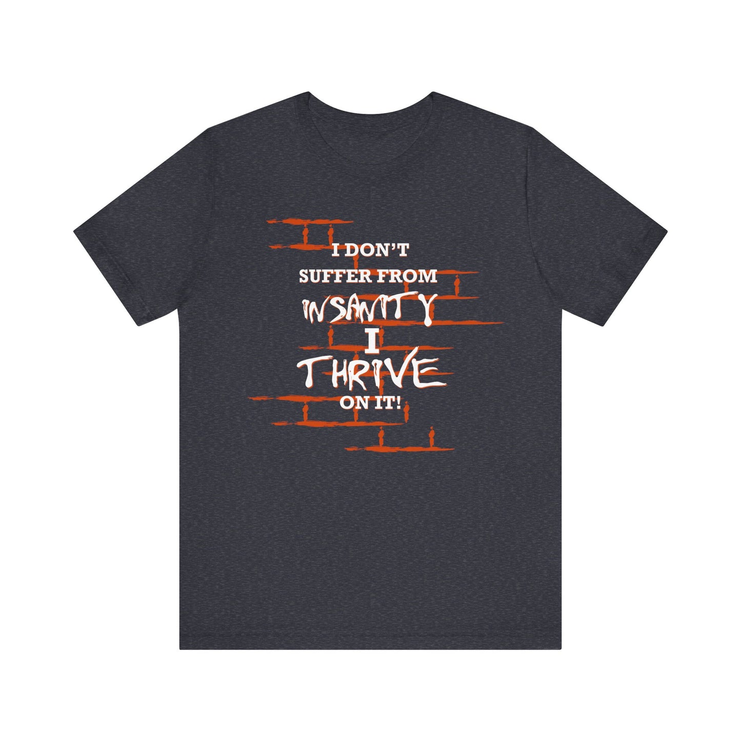 I Don't Suffer From Insanity, I Thrive On It Tee, Unisex Jersey Shirt, Fun Casual Top, Gift for Friends, Humor Apparel, Everyday Wear, Funny Quote T-Shirt