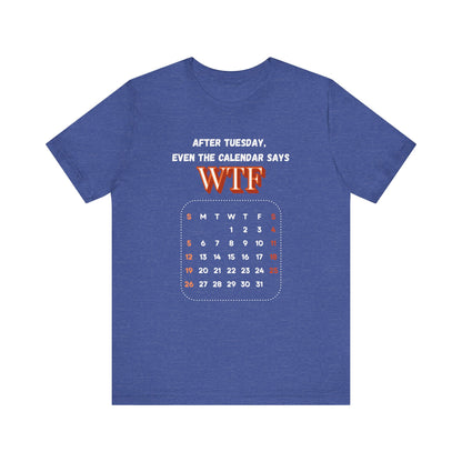 WTF Calendar Tee - Perfect for Laughs, Casual Wear, Birthdays, Gifts, Humor Clothing