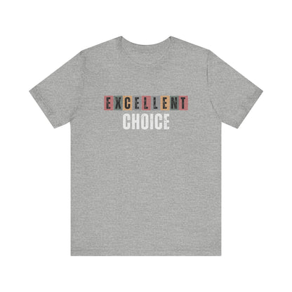 Excellent Choice Tee -Supportive Message Shirt, Casual Wear, Gift for Friends, Street Style, Everyday Comfort