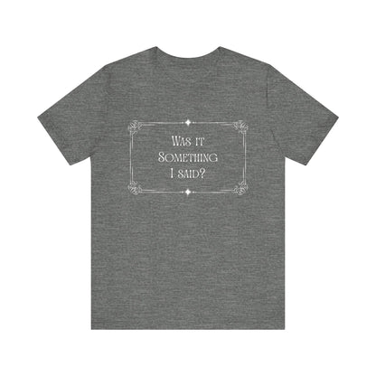 "Was it Something I Said?" Funny Graphic Shirt, Gift for Friends, Silent Movie Tee, Humorous Apparel, Birthday Gift