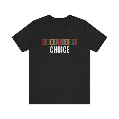 Excellent Choice Tee -Supportive Message Shirt, Casual Wear, Gift for Friends, Street Style, Everyday Comfort