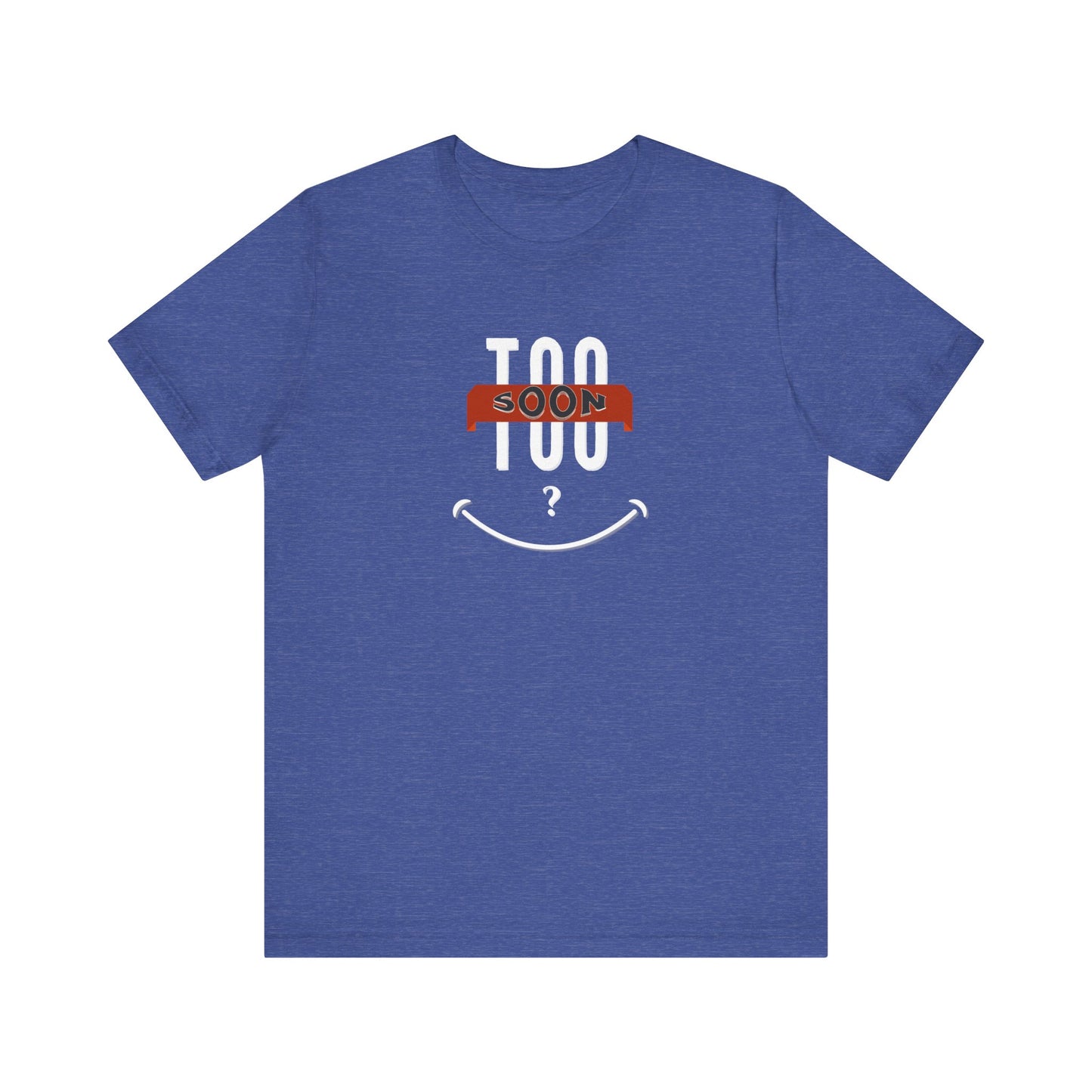 "Too Soon?"  - Funny Graphic Shirt for Casual Wear, Gift for Friends, Humorous Slogan Tee, Party Attire, Everyday Humor