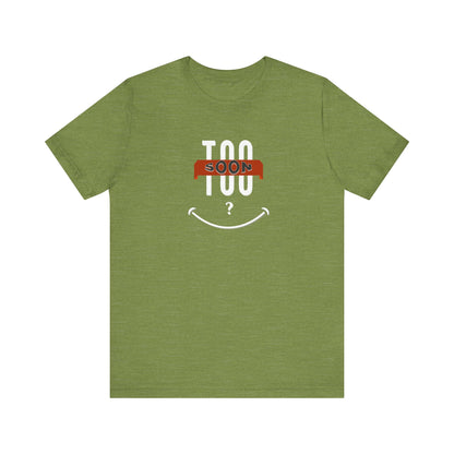 "Too Soon?"  - Funny Graphic Shirt for Casual Wear, Gift for Friends, Humorous Slogan Tee, Party Attire, Everyday Humor