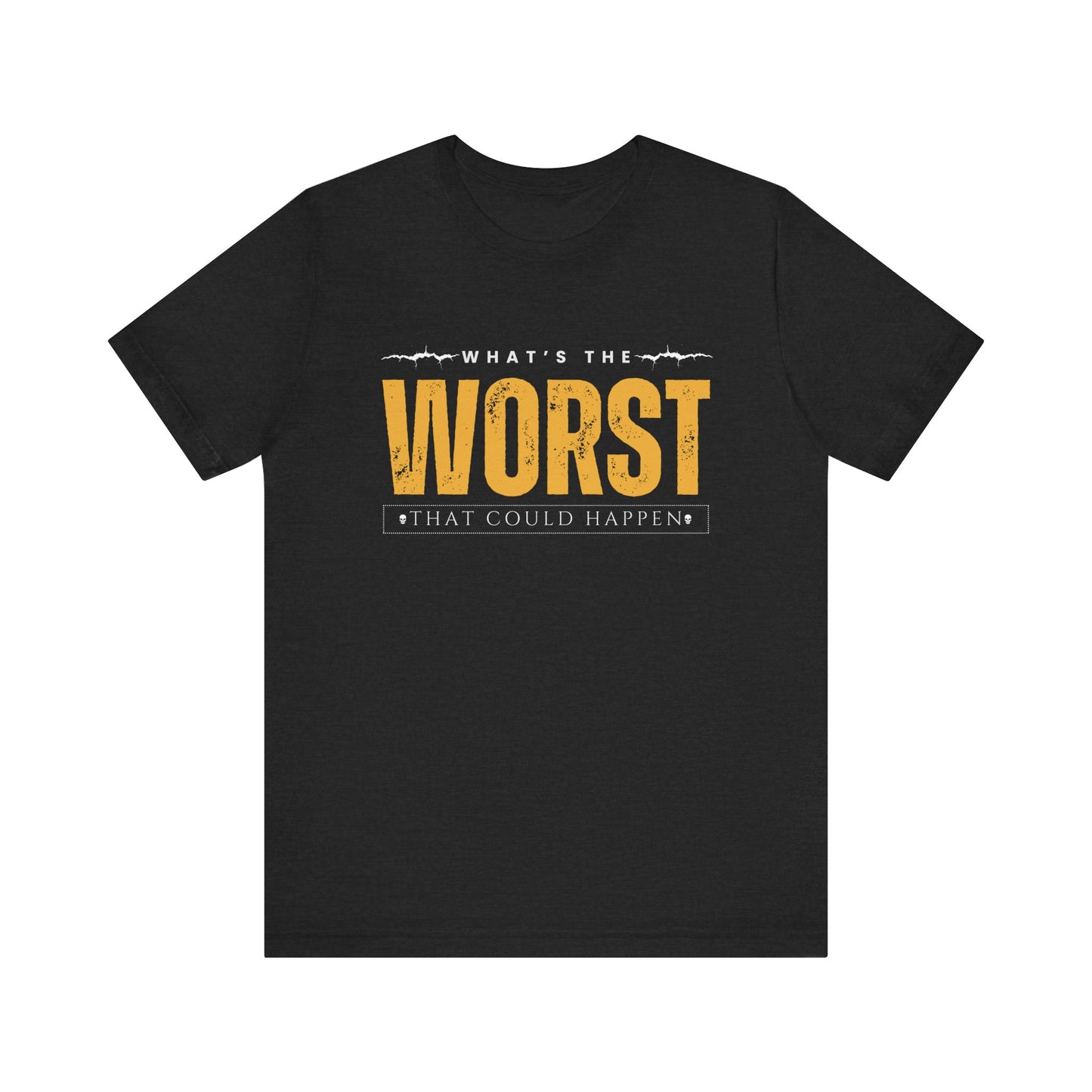 What's the Worst That Could Happen - Funny T-shirt, Humorous Tee, Sarcastic Shirt, Unisex Graphic Tee, Novelty Gift, Father's Day Gift