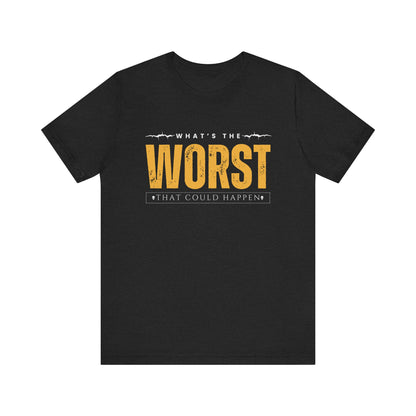 What's the Worst That Could Happen - Funny T-shirt, Humorous Tee, Sarcastic Shirt, Unisex Graphic Tee, Novelty Gift, Father's Day Gift