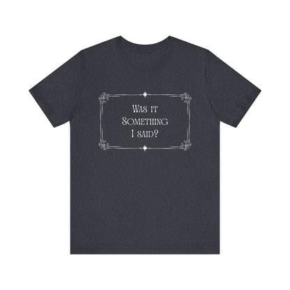 "Was it Something I Said?" Funny Graphic Shirt, Gift for Friends, Silent Movie Tee, Humorous Apparel, Birthday Gift