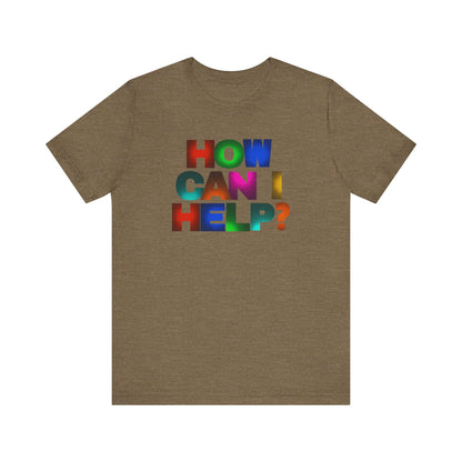 How Can I Help Tee  |  Vibrant Positivity T-Shirt, Gift for Helpers, Casual Wear, Community Service, Fun Statement Shirt