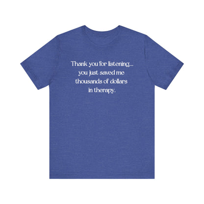 Thank You for Listening Therapy Tee, Funny Gift for Friends, Self-Care Shirt, Unisex Relaxed Fit T-Shirt, Mental Health Awareness Apparel