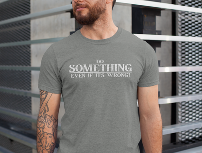 Do Something, Even If It's Wrong! - motivational slogan tee | novelty text tee | humorous apparel | casual everyday t-shirt | gift idea