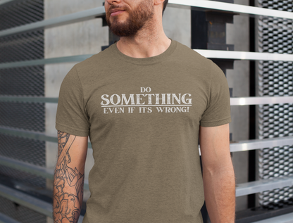 Do Something, Even If It's Wrong! - motivational slogan tee | novelty text tee | humorous apparel | casual everyday t-shirt | gift idea