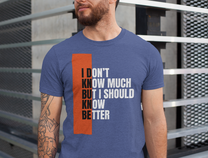 I Don't Know Much But I Should Know Better - Motivational Shirt for Daily Wear, Perfect Gift for Friends, Casual Style, Unique Present