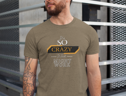 It's SO Crazy It Just Might Work - Motivational T-Shirt, Casual Wear, Gift for Friends, Fun Statement Tee, Father's Day Gift