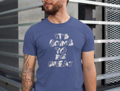 It's Going to Be Great - Inspirational Quote Unisex Tee, Motivational T-Shirt, Everyday Wear, Gift for Friends, Casual Style