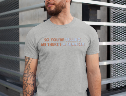 So You're Telling Me There's A Chance, Movie Buff Shirt, Motivational Gift, Casual Everyday Wear, Funny Quote T-shirt, Birthday Gift Idea