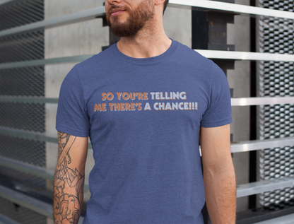 So You're Telling Me There's A Chance, Movie Buff Shirt, Motivational Gift, Casual Everyday Wear, Funny Quote T-shirt, Birthday Gift Idea