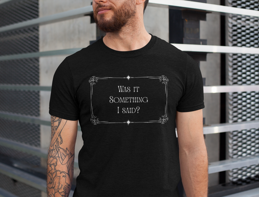 "Was it Something I Said?" Funny Graphic Shirt, Gift for Friends, Silent Movie Tee, Humorous Apparel, Birthday Gift