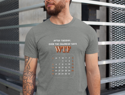 WTF Calendar Tee - Perfect for Laughs, Casual Wear, Birthdays, Gifts, Humor Clothing