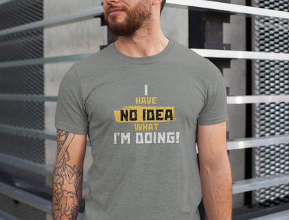 'I Have No Idea What I'm Doing', Casual T-Shirt, funny Quote Tee, Great Gift for Laughs, Everyday Wear, Birthday, Humor Clothing