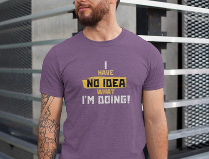 'I Have No Idea What I'm Doing', Casual T-Shirt, funny Quote Tee, Great Gift for Laughs, Everyday Wear, Birthday, Humor Clothing