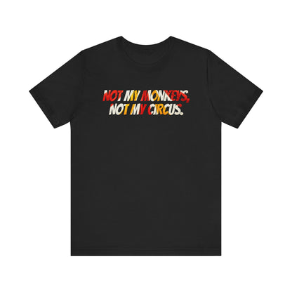 Not My Monkeys, Not My Circus - Funny quip shirt | graphic tee | novelty apparel | minding my own business gift | casual everyday t-shirt