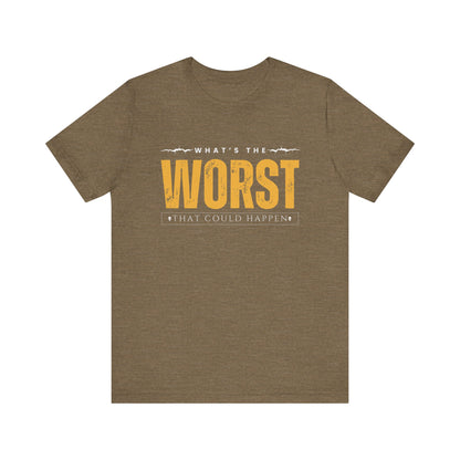 What's the Worst That Could Happen - Funny T-shirt, Humorous Tee, Sarcastic Shirt, Unisex Graphic Tee, Novelty Gift, Father's Day Gift