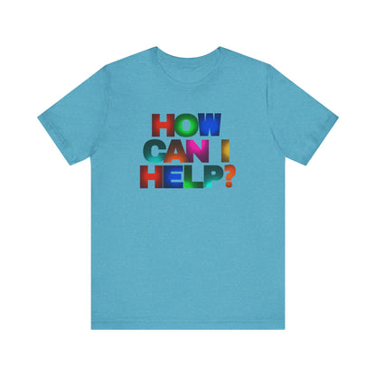 How Can I Help Tee  |  Vibrant Positivity T-Shirt, Gift for Helpers, Casual Wear, Community Service, Fun Statement Shirt