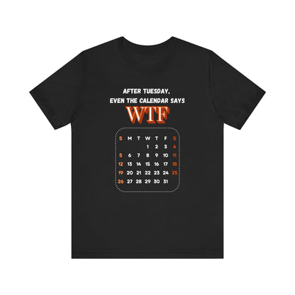 WTF Calendar Tee - Perfect for Laughs, Casual Wear, Birthdays, Gifts, Humor Clothing