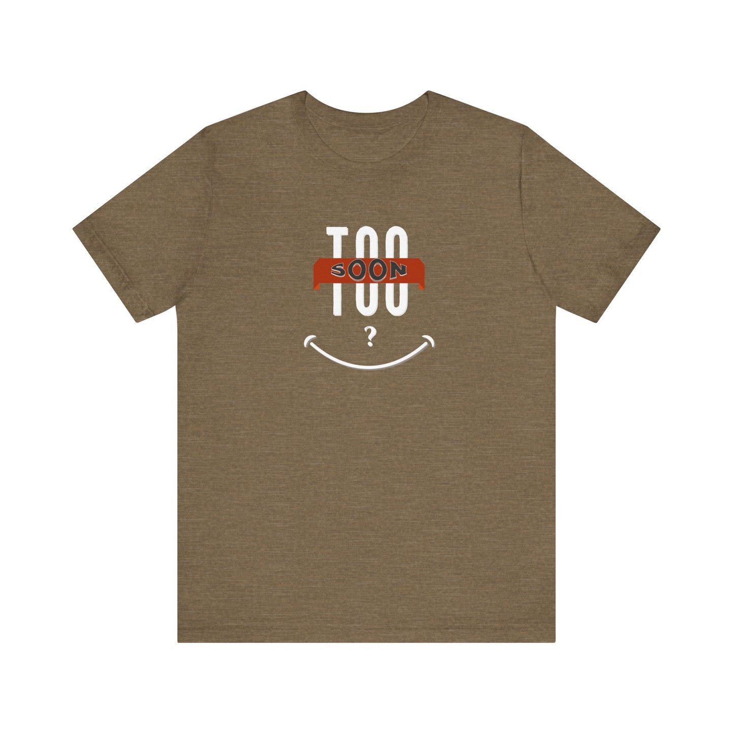 "Too Soon?"  - Funny Graphic Shirt for Casual Wear, Gift for Friends, Humorous Slogan Tee, Party Attire, Everyday Humor