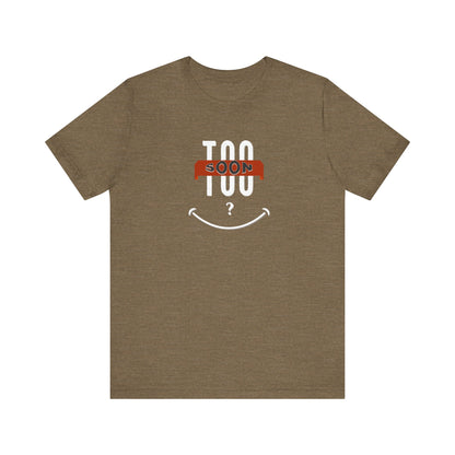 "Too Soon?"  - Funny Graphic Shirt for Casual Wear, Gift for Friends, Humorous Slogan Tee, Party Attire, Everyday Humor