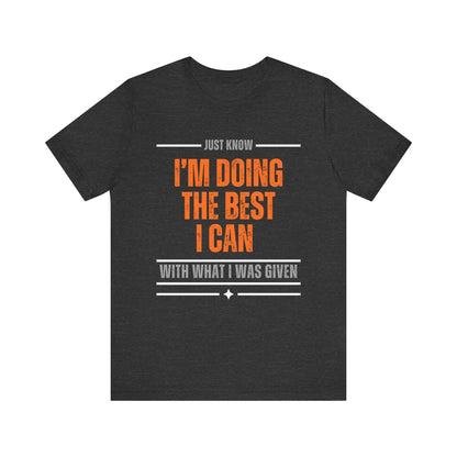 I'm Doing the Best I Can With What I Was Given - motivational slogan tee | inspirational graphic tee | positive mindset apparel | gift idea