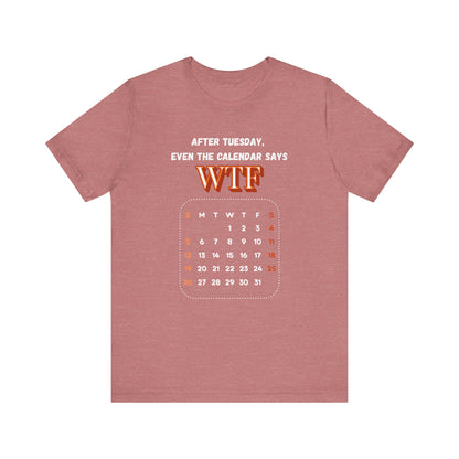 WTF Calendar Tee - Perfect for Laughs, Casual Wear, Birthdays, Gifts, Humor Clothing