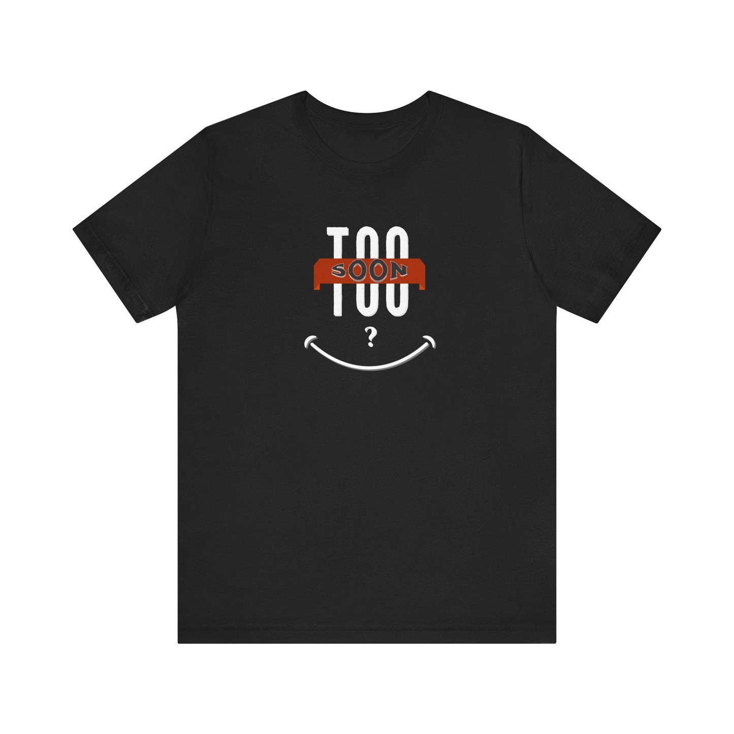"Too Soon?"  - Funny Graphic Shirt for Casual Wear, Gift for Friends, Humorous Slogan Tee, Party Attire, Everyday Humor