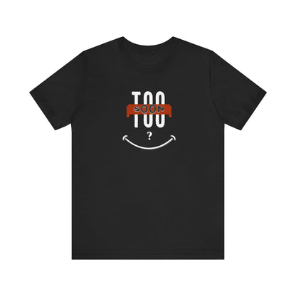 "Too Soon?"  - Funny Graphic Shirt for Casual Wear, Gift for Friends, Humorous Slogan Tee, Party Attire, Everyday Humor