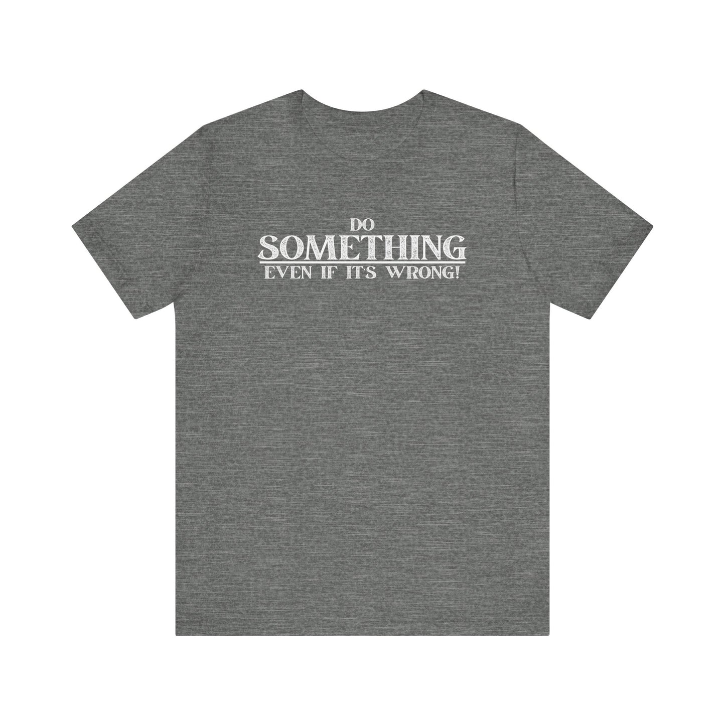 Do Something, Even If It's Wrong! - motivational slogan tee | novelty text tee | humorous apparel | casual everyday t-shirt | gift idea