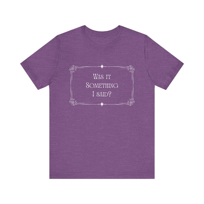 "Was it Something I Said?" Funny Graphic Shirt, Gift for Friends, Silent Movie Tee, Humorous Apparel, Birthday Gift