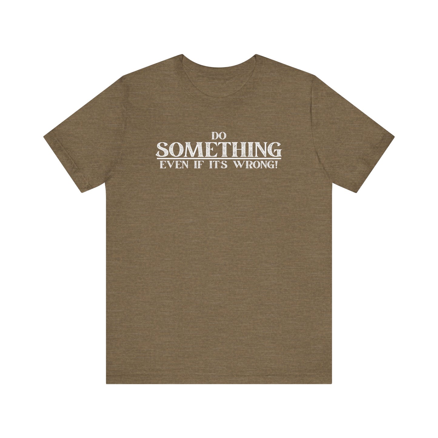 Do Something, Even If It's Wrong! - motivational slogan tee | novelty text tee | humorous apparel | casual everyday t-shirt | gift idea